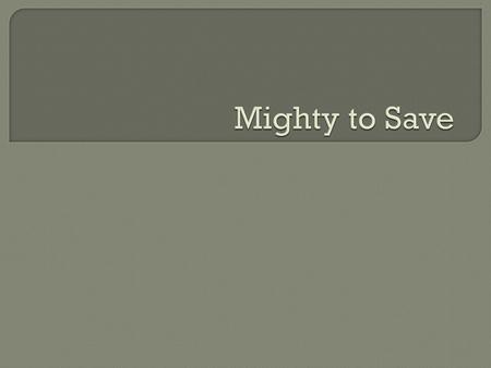 Mighty to Save.