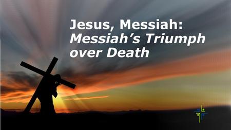 Jesus, Messiah: Messiah’s Triumph over Death