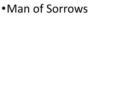 Man of Sorrows.