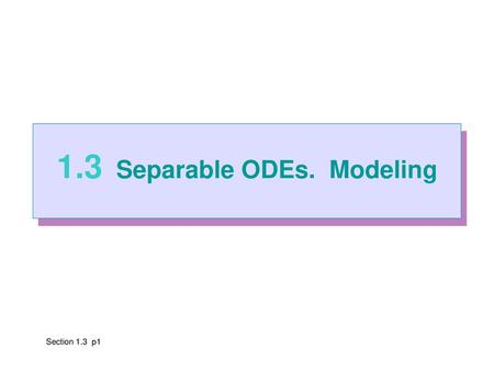 1.3 Separable ODEs. Modeling