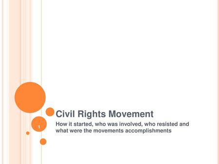 Civil Rights Movement How it started, who was involved, who resisted and what were the movements accomplishments 1.
