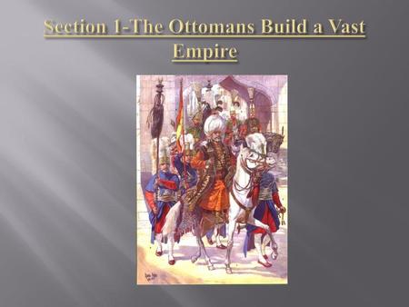 Section 1-The Ottomans Build a Vast Empire