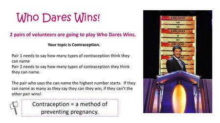 Who Dares Wins! Contraception = a method of preventing pregnancy.