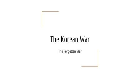 The Korean War The Forgotten War.