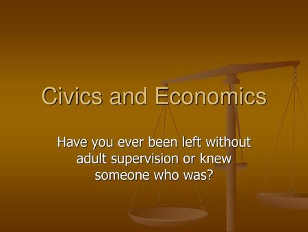 Civics and Economics Have you ever been left without adult supervision or knew someone who was?