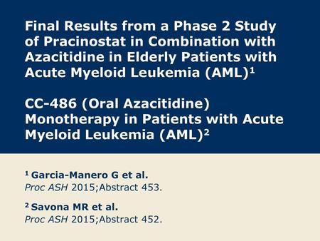 Final Results from a Phase 2 Study of Pracinostat in Combination with Azacitidine in Elderly Patients with Acute Myeloid Leukemia (AML)1   CC-486 (Oral.