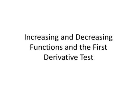 Increasing and Decreasing Functions and the First Derivative Test