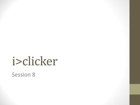 I>clicker Session 8.