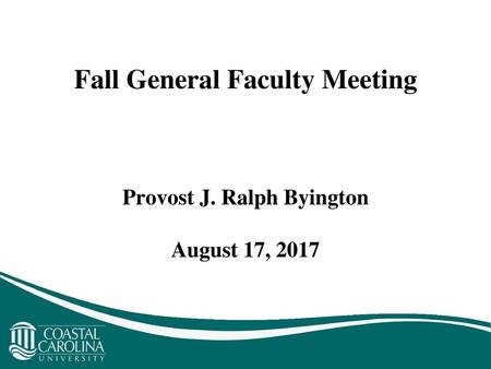 Fall General Faculty Meeting Provost J. Ralph Byington August 17, 2017