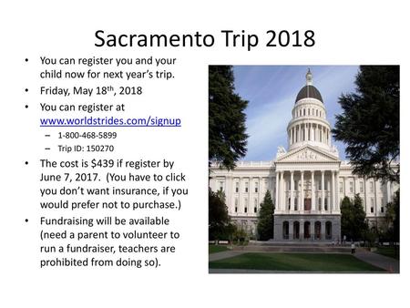 Sacramento Trip 2018 You can register you and your child now for next year’s trip. Friday, May 18th, 2018 You can register at www.worldstrides.com/signup.