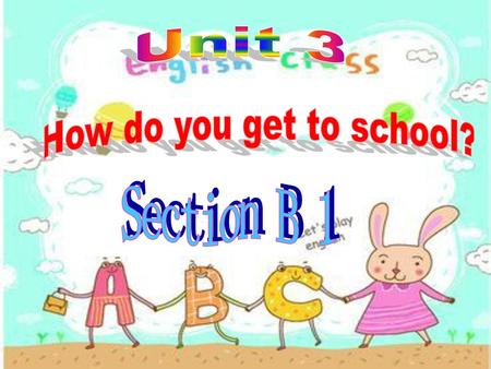 Unit 3 How do you get to school? Section B 1.