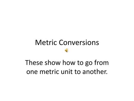 These show how to go from one metric unit to another.