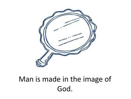 Man is made in the image of God.