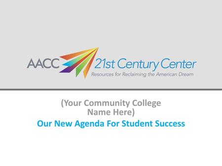 (Your Community College Name Here) Our New Agenda For Student Success