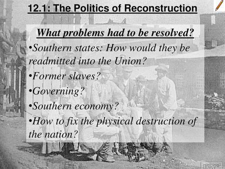 12.1: The Politics of Reconstruction What problems had to be resolved?