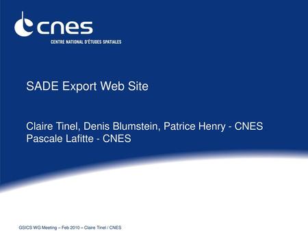 SADE Export Web Site Claire Tinel, Denis Blumstein, Patrice Henry - CNES Pascale Lafitte - CNES GSICS WG Meeting – Feb 2010 – Claire Tinel / CNES.