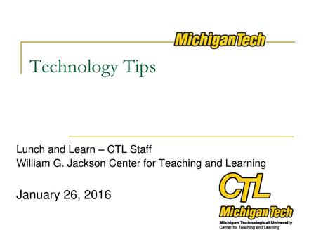 Technology Tips January 26, 2016 Lunch and Learn – CTL Staff