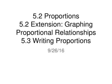 5. 2 Proportions 5. 2 Extension: Graphing Proportional Relationships 5