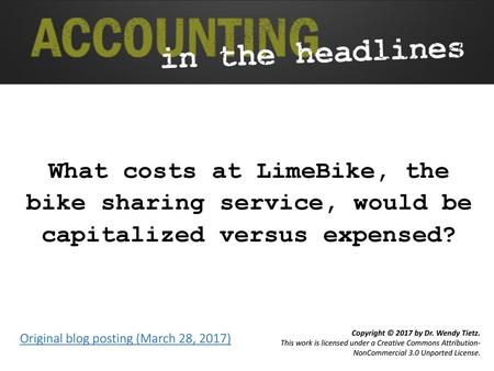 What costs at LimeBike, the bike sharing service, would be capitalized versus expensed? Original blog posting (March 28, 2017)
