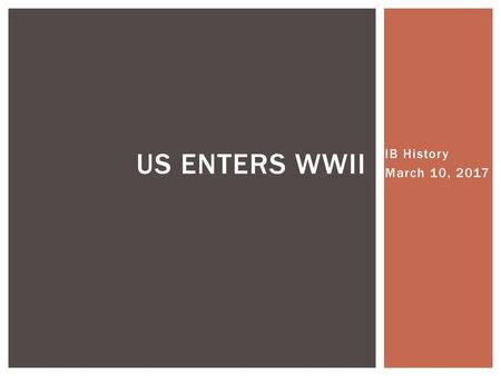 US Enters WWII IB History March 10, 2017.