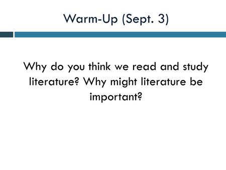 Warm-Up (Sept. 3) Why do you think we read and study literature? Why might literature be important?