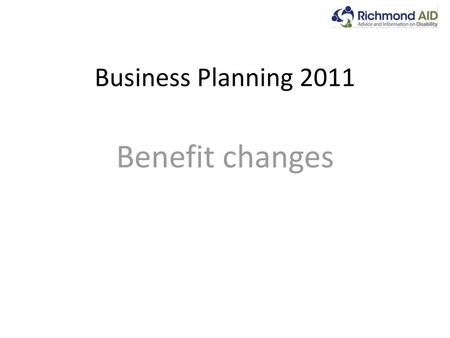 Business Planning 2011 Benefit changes.