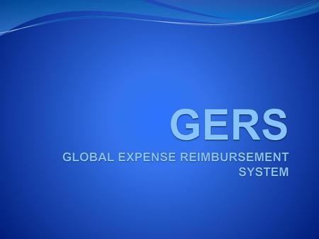 GERS GLOBAL EXPENSE REIMBURSEMENT SYSTEM