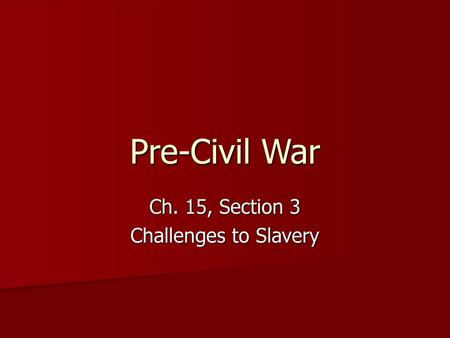 Ch. 15, Section 3 Challenges to Slavery