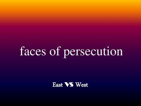 Faces of persecution East vs West.