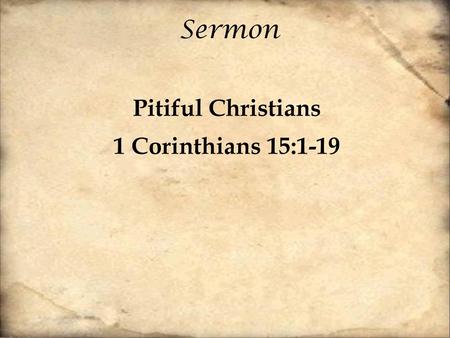 Pitiful Christians 1 Corinthians 15:1-19
