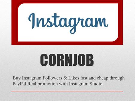 CORNJOB Buy Instagram Followers & Likes fast and cheap through PayPal Real promotion with Instagram Studio.
