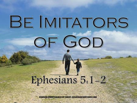 Be Imitators of God Ephesians 5:1-2.