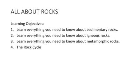 ALL ABOUT ROCKS Learning Objectives: