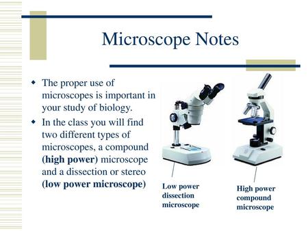 Microscope Notes The proper use of microscopes is important in your study of biology. In the class you will find two different types of microscopes, a.