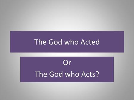 The God who Acted Or The God who Acts?.