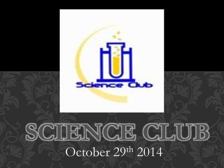 Science Club October 29th 2014.