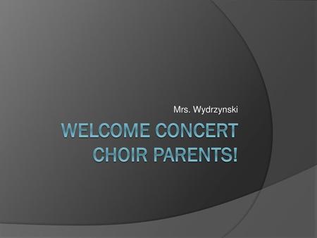 Welcome Concert choir Parents!