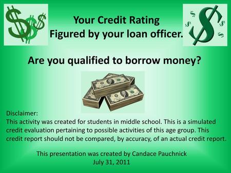 Figured by your loan officer. Are you qualified to borrow money?