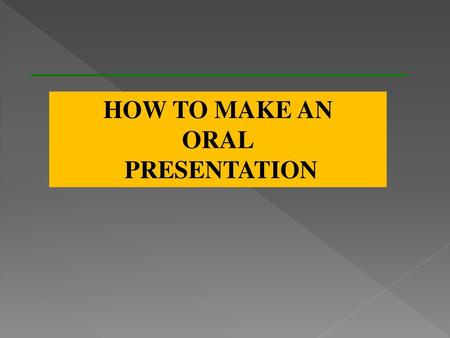 HOW TO MAKE AN ORAL PRESENTATION.
