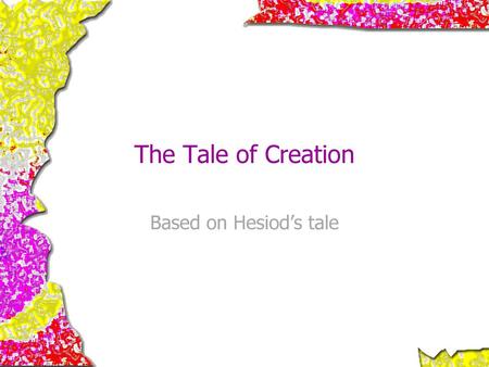 The Tale of Creation Based on Hesiod’s tale.