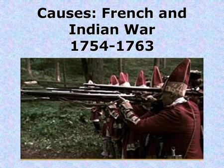 Causes: French and Indian War