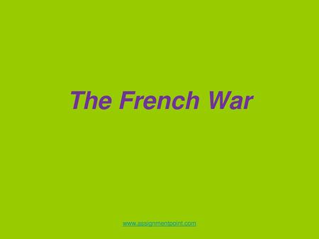 The French War www.assignmentpoint.com.
