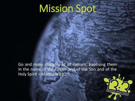 Mission Spot Go and make disciples of all nations, baptising them in the name of the Father and of the Son and of the Holy Spirit – Matthew 28:19.