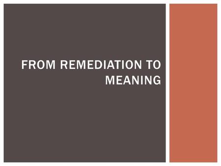 From Remediation to Meaning