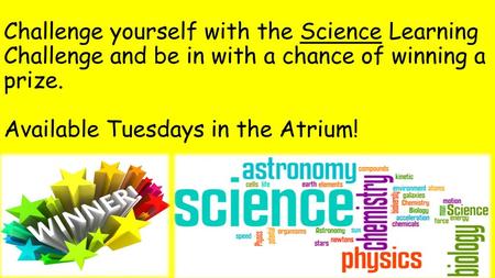 Challenge yourself with the Science Learning Challenge and be in with a chance of winning a prize. Available Tuesdays in the Atrium!