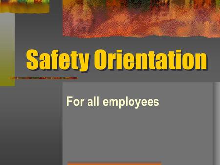 Safety Orientation For all employees.