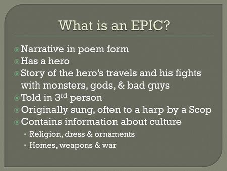 What is an EPIC? Narrative in poem form Has a hero