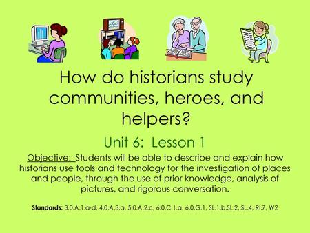 How do historians study communities, heroes, and helpers?