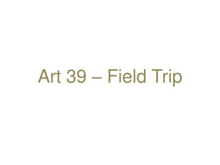 Art 39 – Field Trip.