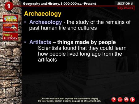 Archaeology Archaeology - the study of the remains of past human life and cultures Artifacts – things made by people 	Scientists found that they could.